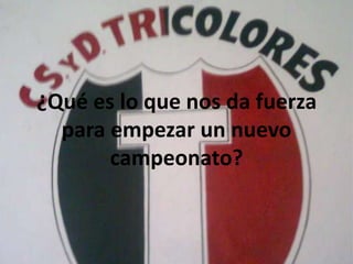 ¿Qué es lo que nos da fuerza para empezar un nuevo campeonato?