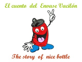 El cuento del Envase Vacilón




  The story of nice bottle
 