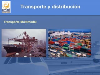 Transporte Multimodal
Transporte y distribución
 