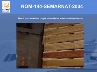 Marca para acreditar la aplicación de las medidas fitosanitarias
NOM-144-SEMARNAT-2004
 