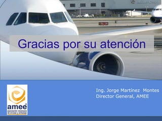 Gracias por su atención
Ing. Jorge Martínez Montes
Director General, AMEE
 