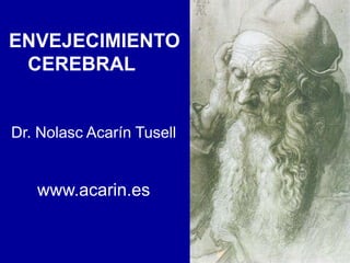 EL ENVEJECIMIENTO
Dr.Nolasc Acarín Tusell
     www.acarin.es
 