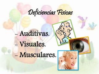 Deficiencias Físicas
- Auditivas.
- Visuales.
- Musculares.
 