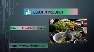 ELEOTIN PRODUCT
Eleotin Health Products
http://www.eleotin.us/
 