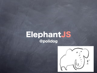 ElephantJS
  @polidog
 