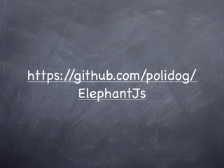 https://github.com/polidog/
         ElephantJs
 