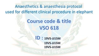 Anaesthetics & anaesthesia protocol
used for different clinical procedure in elephant
 