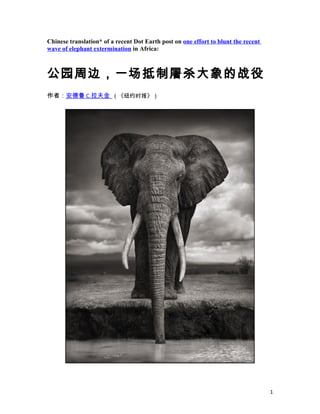 Chinese translation* of a recent Dot Earth post on one effort to blunt the recent
wave of elephant extermination in Africa:



公园周边，一场抵制屠杀大象的战役
作者：安德鲁 C.拉夫金 （《纽约时报》）




                                                                                    1
 