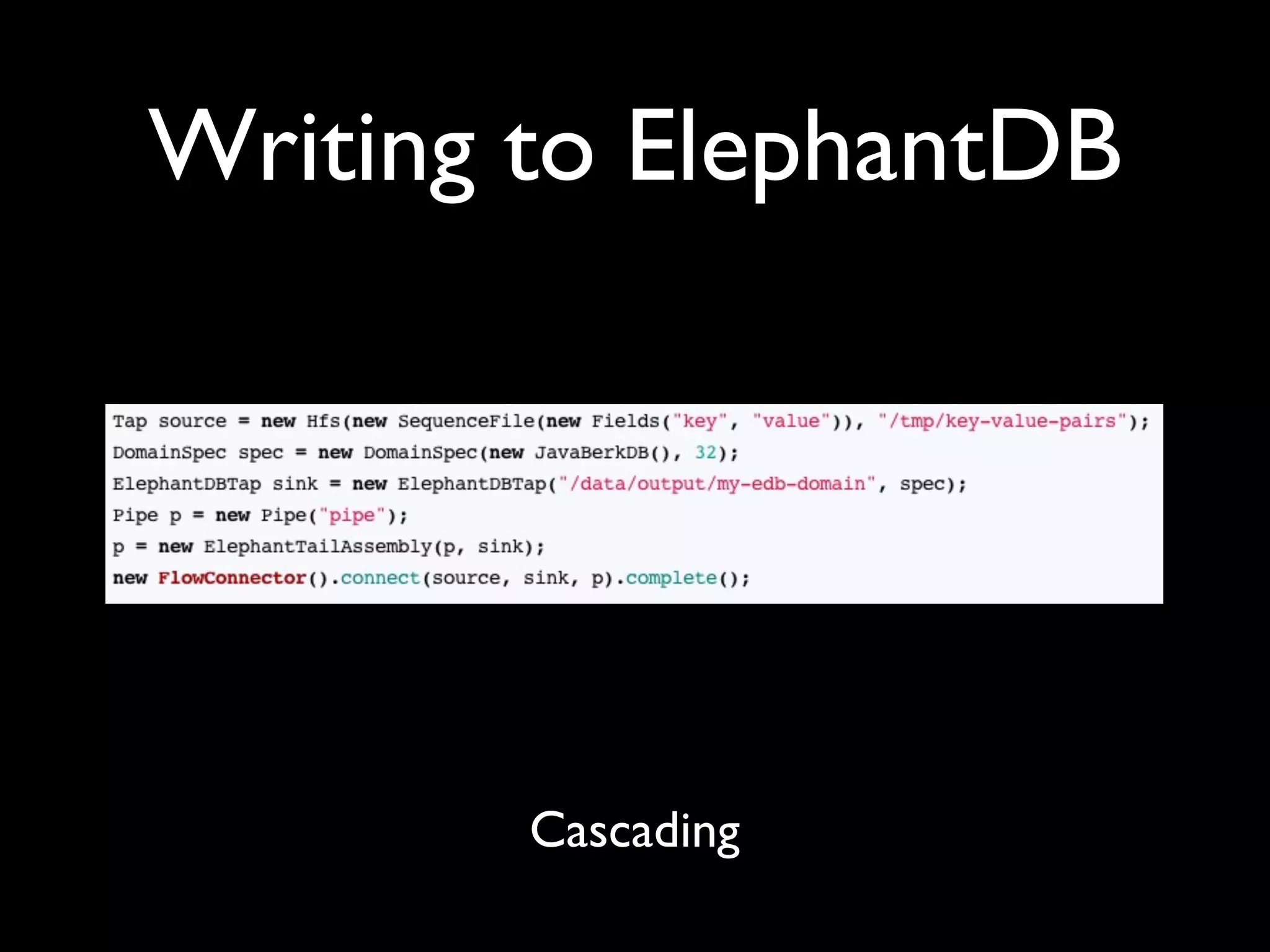 Writing to ElephantDB




        Cascading
 