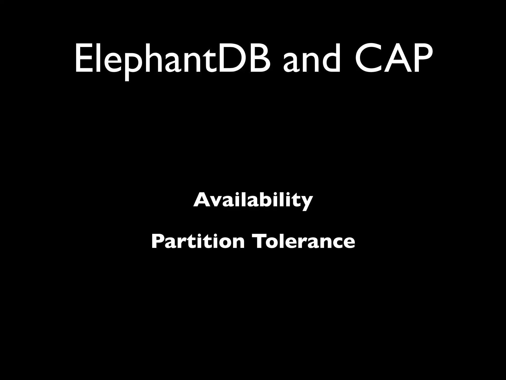 ElephantDB and CAP


      Availability

   Partition Tolerance
 