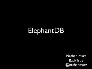 ElephantDB


             Nathan Marz
              BackType
             @nathanmarz
 