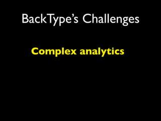 BackType’s Challenges

 Complex analytics
 