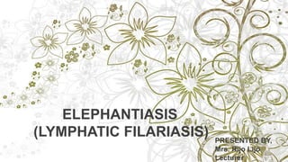 PRESENTED BY,
Mrs. Rijo Lijo
Lecturer
ELEPHANTIASIS
(LYMPHATIC FILARIASIS)
 