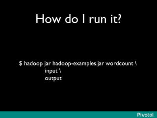 How do I run it?	

	

$ hadoop jar hadoop-examples.jar wordcount 	

input 	

output	

 