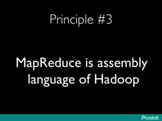 Principle #3	

MapReduce is assembly
language of Hadoop	

 