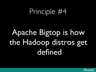 Principle #4	

Apache Bigtop is how
the Hadoop distros get
deﬁned	

 