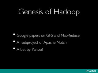 Genesis of Hadoop	

• Google papers on GFS and MapReduce	

• A subproject of Apache Nutch	

• A bet by Yahoo!	

 