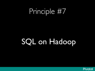 Principle #7	

SQL on Hadoop	

 