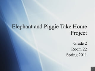 Elephant and Piggie Take Home Project Grade 2 Room 22 Spring 2011 