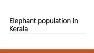 Elephant population in
Kerala
 