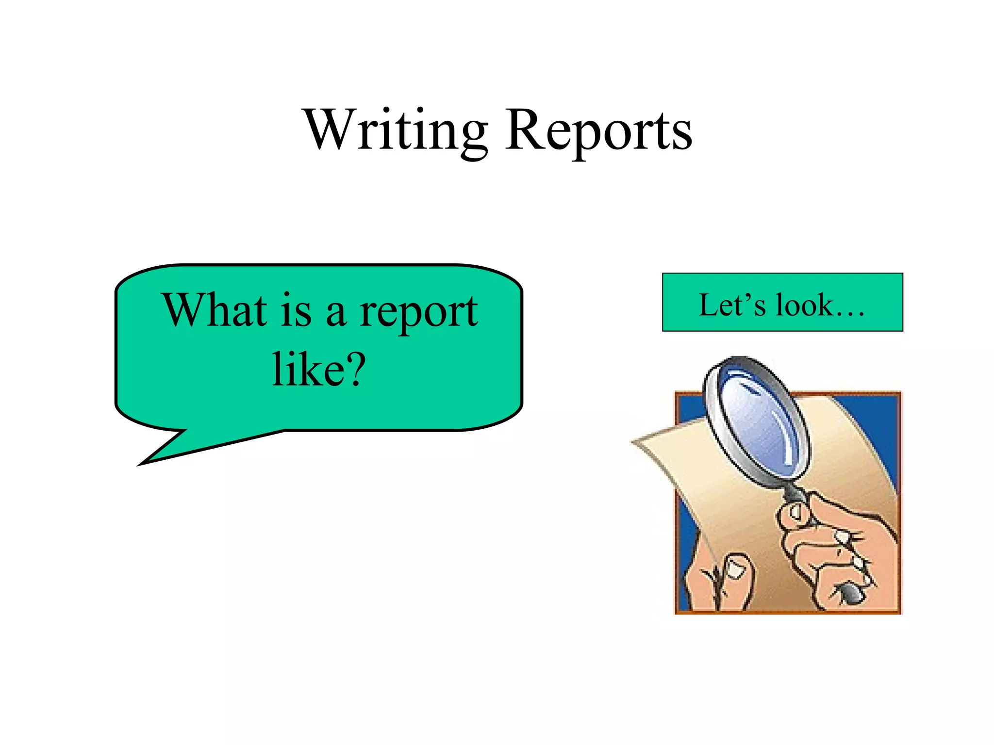 Writing Reports What is a report like? Let’s look… 