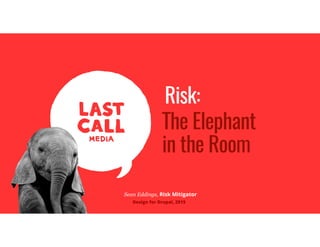 Sean Eddings, COOSean Eddings, Risk Mitigator
Design for Drupal, 2015
Risk:
The Elephant
in the Room
 