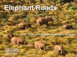 Elephant Roads


               17 Years of Postgres Forks and Variants




Josh Berkus
October 2009
JDCon West
 