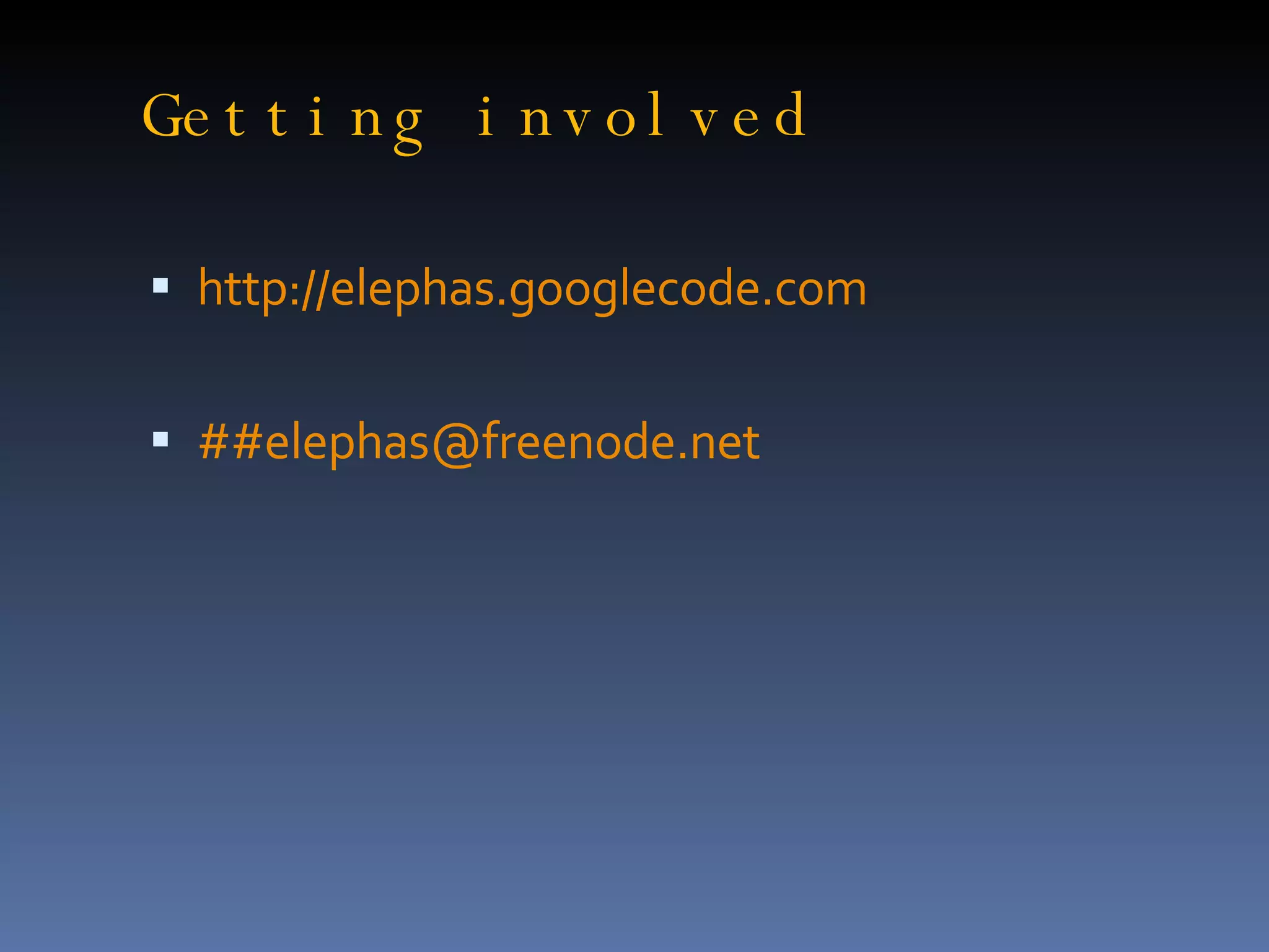 Getting involved http://elephas.googlecode.com ##elephas@freenode.net 