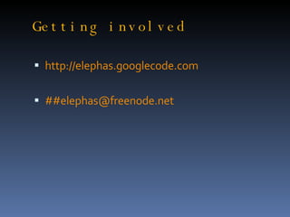 Getting involved http://elephas.googlecode.com ##elephas@freenode.net 