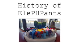 A Brief
History of
ElePHPants
 