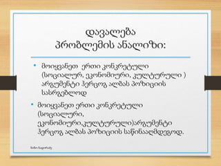 დავალება
პრობლემის ანალიზი:
• მოიყვანეთ ერთი კონკრეტული
(სოციალურ, ეკონომიური, კულტურული )
არგუმენტი ჰერცოგ ალბას პოზიციის
სასრგებლოდ
• მოიყვანეთ ერთი კონკრეტული
(სოციალური,
ეკონომიური,კულტურული)არგუმენტი
ჰერცოგ ალბას პოზიციის საწინააღმდეგოდ.
ნინო ნადირაძე
 