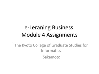 e-Leraning Business  Module 4 Assignments The Kyoto College of Graduate Studies for Informatics Sakamoto 