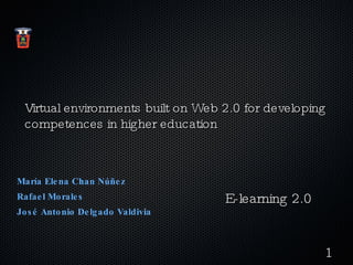 Virtual environments built on Web 2.0 for developing competences in higher education ,[object Object],[object Object],[object Object],E-learning 2.0 