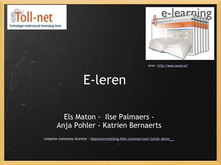E-leren Els Maton -  Ilse Palmaers - Anja Pohler - Katrien Bernaerts creative commons-licentie -  Naamsvermelding-Niet-commercieel-Gelijk delen    bron :  http://www.zeenz.nl/ 