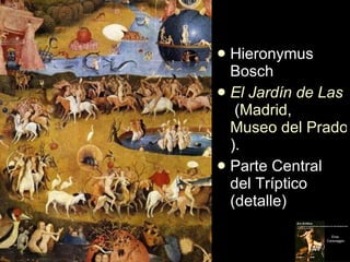 <ul><li>Hieronymus Bosch </li></ul><ul><li>El Jardín de Las Delicias  ( Madrid ,  Museo del Prado ).  </li></ul><ul><li>Pa...
