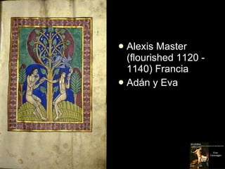 <ul><li>Alexis Master (flourished 1120 - 1140) Francia </li></ul><ul><li>Adán y Eva </li></ul>