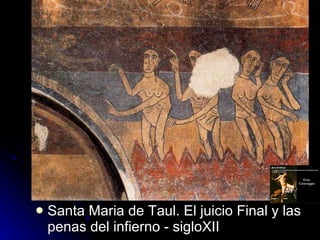 <ul><li>Santa Maria de Taul. El juicio Final y las penas del infierno - sigloXII </li></ul>