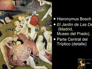 <ul><li>Hieronymus Bosch </li></ul><ul><li>El Jardín de Las Delicias  ( Madrid ,  Museo del Prado ).  </li></ul><ul><li>Pa...