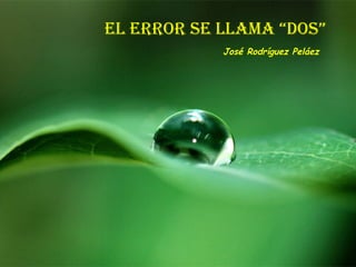 EL ERROR SE LLAMA “DOS”
José Rodríguez Peláez
 
