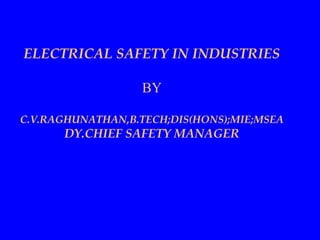 ELECTRICAL SAFETY IN INDUSTRIES
BY
C.V.RAGHUNATHAN,B.TECH;DIS(HONS);MIE;MSEA
DY.CHIEF SAFETY MANAGER
 