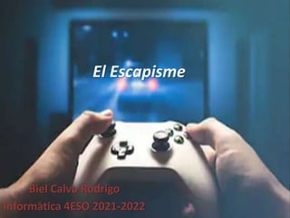 El Escapisme
Biel Calvo Rodrigo
Informàtica 4ESO 2021-2022
 