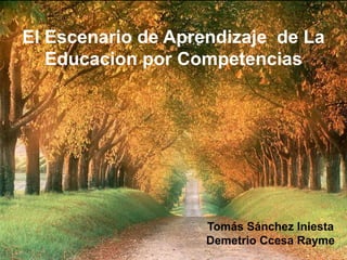 El Escenario de Aprendizaje de La
Educacion por Competencias
Tomás Sánchez Iniesta
Demetrio Ccesa Rayme
 