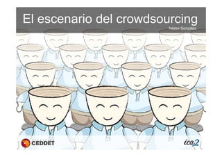 El escenario del crowdsourcing
Néstor González
 