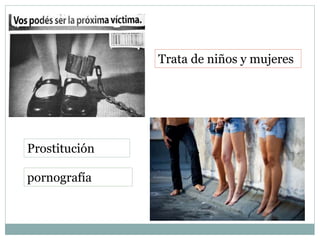Trata de niños y mujeres
Prostitución
pornografía
 
