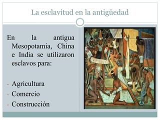 La esclavitud en la antigüedad
En la antigua
Mesopotamia, China
e India se utilizaron
esclavos para:
- Agricultura
- Comercio
- Construcción
 