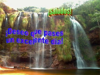 ¡Saludos! ¡Deseo que pases un excelente día! 