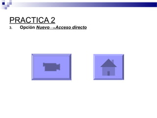 PRACTICA 2
3. Opción Nuevo Acceso directo
 
