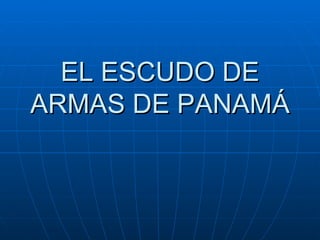 EL ESCUDO DE ARMAS DE PANAMÁ 