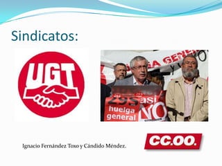 Sindicatos:

Ignacio Fernández Toxo y Cándido Méndez.

 