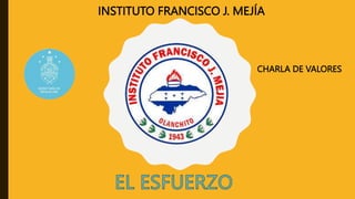 INSTITUTO FRANCISCO J. MEJÍA
CHARLA DE VALORES
 
